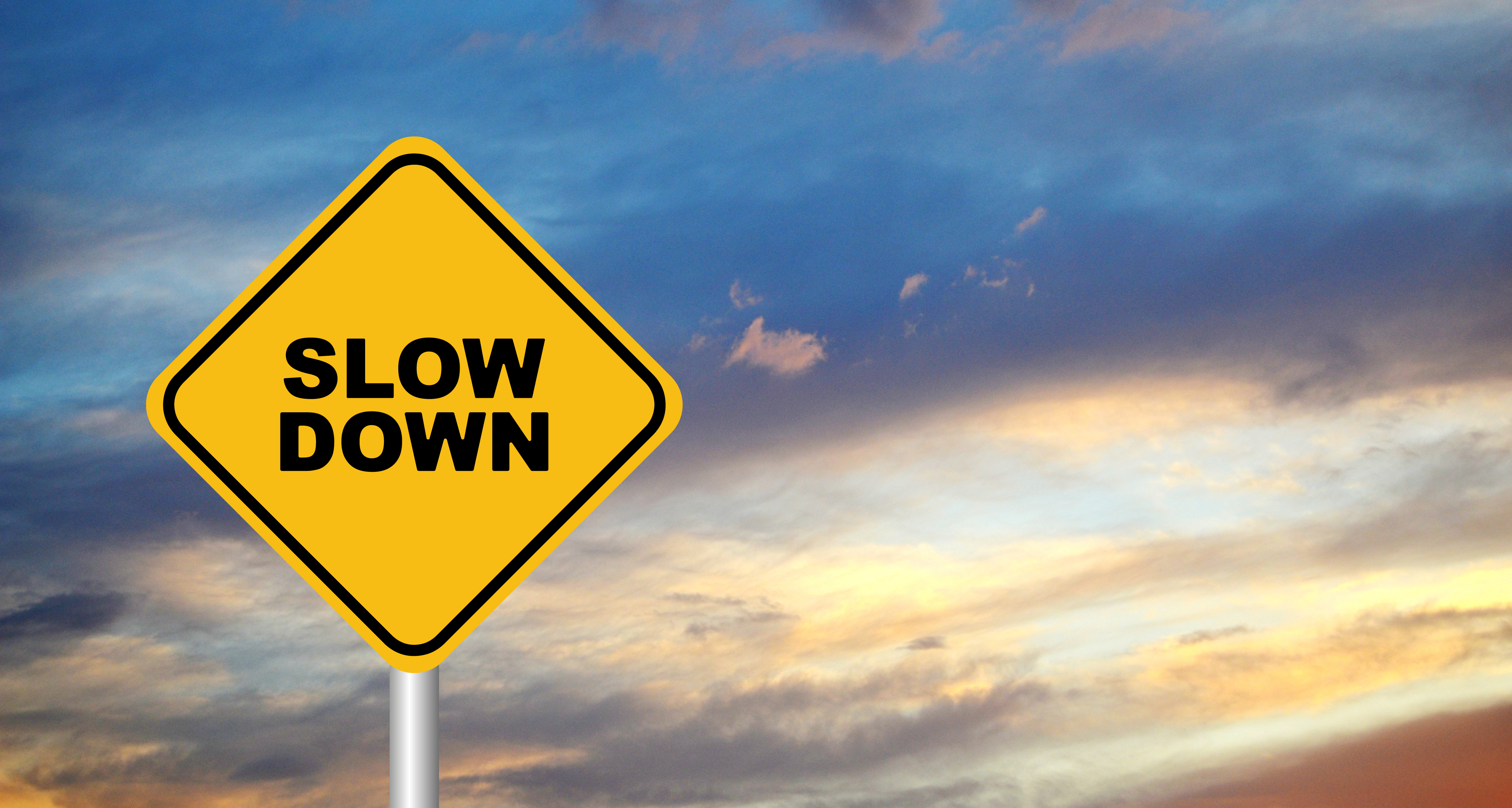 slow down